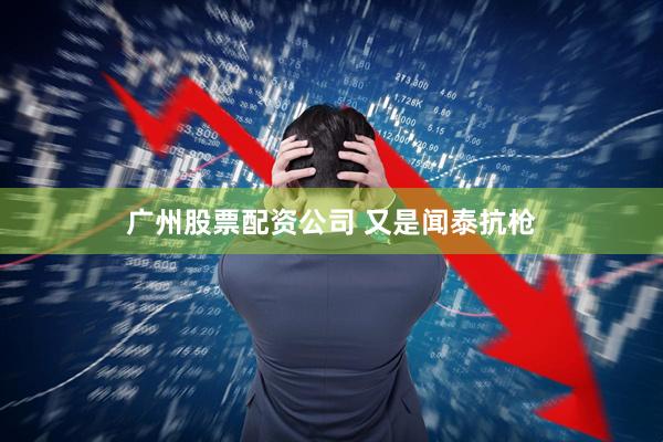 广州股票配资公司 又是闻泰抗枪